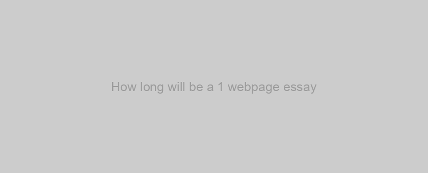 How long will be a 1 webpage essay